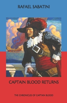 Captain Blood Returns: The Chronicles of Captain Blood by Rafael Sabatini