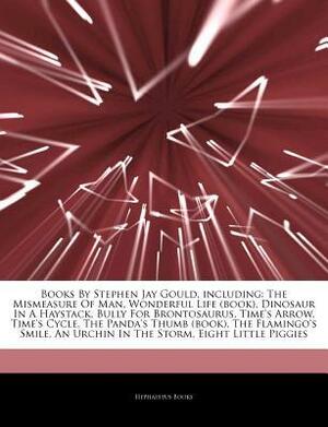 Articles on Books by Stephen Jay Gould, Including: The Mismeasure of Man, Wonderful Life (Book), Dinosaur in a Haystack, Bully for Brontosaurus, Time's Arrow, Time's Cycle, the Panda's Thumb (Book), the Flamingo's Smile by Hephaestus Books