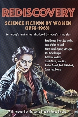 Rediscovery: Science Fiction by Women (1958 to 1963) by Pauline Ashwell, Doris Pitkin Buck, Gideon Marcus, Rosel George Brown, Sydney Van Scyoc, Anne Walker, Kit Reed, Joy Leache, Jane Rice, Katherine MacLean, Judith Merril, Otis Kidwell Burger, Sonya Dorman Hess