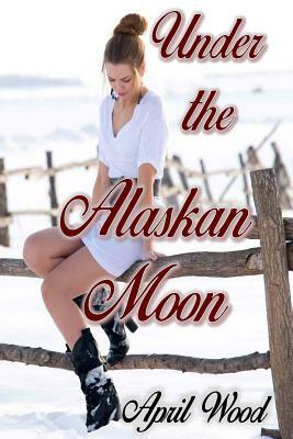 Under the Alaskan Moon by April Wood
