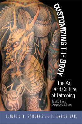 Customizing the Body: The Art and Culture of Tattooing by Clinton Sanders, D. Angus Vail