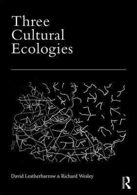Three Cultural Ecologies by Richard Wesley, David Leatherbarrow