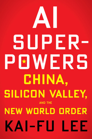 AI Superpowers by Kai-Fu Lee