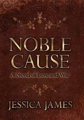 Noble Cause: A Novel of Love and War by Jessica James