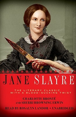 Jane Slayre: The Literary Classic...with a Blood-Sucking Twist by Charlotte Brontë, Sherri Browning Erwin