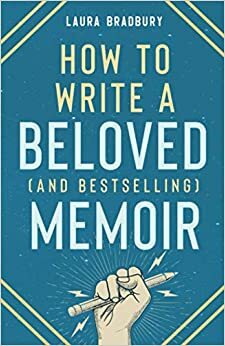 How To Write a Beloved (and Bestselling) Memoir by Laura Bradbury