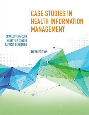 Case Studies in Health Information Management by Charlotte McCuen, Nanette B. Sayles, Patricia Schnering