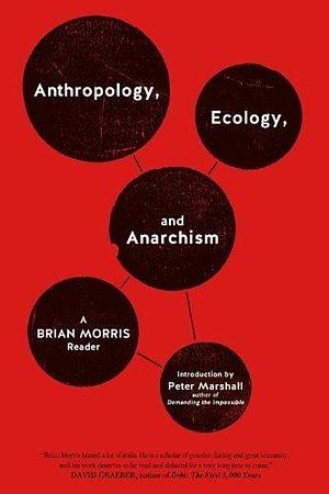 Anthropology, Ecology, and Anarchism by Brian Morris, Peter Marshall