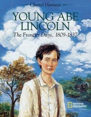 Young Abe Lincoln: The Frontier Days, 1809 - 1837 by Cheryl Harness