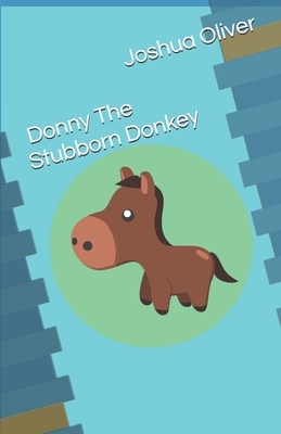 Donny The Stubborn Donkey by Joshua Oliver, Ommie Oliver