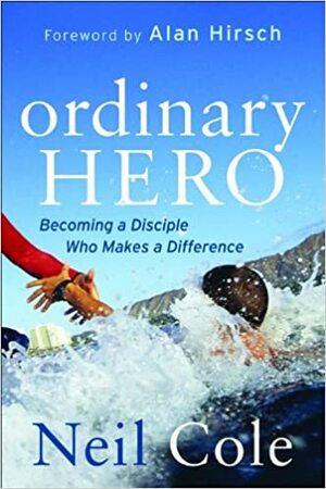 Ordinary Hero: Becoming a Disciple Who Makes a Difference by Neil Cole
