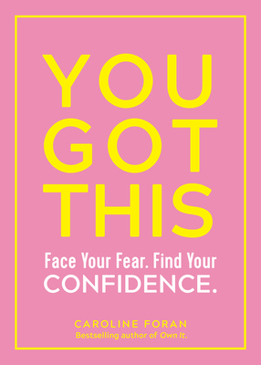 You Got This: Face Your Fear. Find Your Confidence. by Caroline Foran