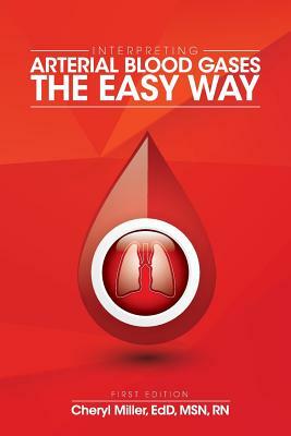 Interpreting Arterial Blood Gases The Easy Way by Cheryl Miller