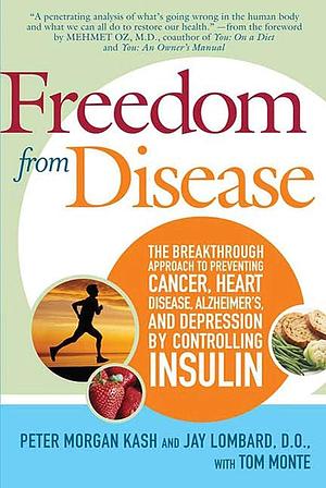 Freedom from Disease: The Breakthrough Approach to Preventing Cancer, Heart Disease, Alzheimer's, and Depression by Controlling Insulin by Jay Lombard, Peter Morgan Kash