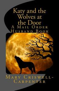 Katy and the Wolves at the Door: A Mail Order Husband Book by Mary Criswell-Carpenter