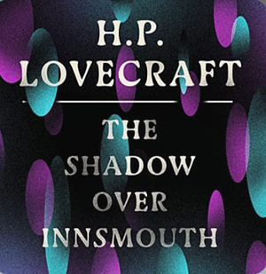 The Shadow Over Innsmouth by H.P. Lovecraft