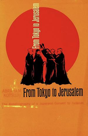 From Tokyo to Jerusalem by Abraham Setsuzau Kotsuji
