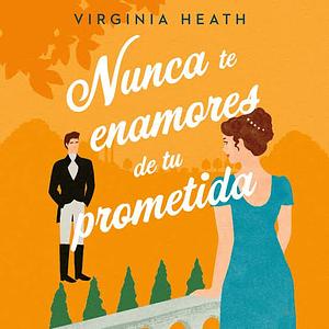 Nunca te enamores de tu prometida by Virginia Heath