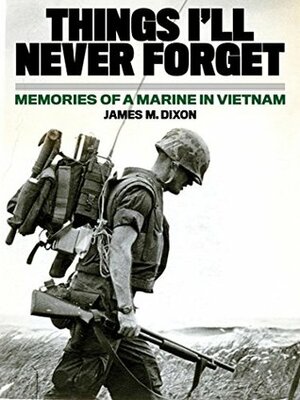 Things I'll Never forget: Memories of a Marine in Viet Nam by James M. Dixon
