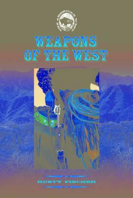 Weapons of the West by Rusty Fischer