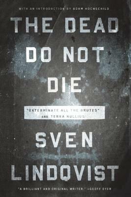 The Dead Do Not Die: Exterminate All the Brutes" and Terra Nullius]the New Press]bc]b102]06/03/2014]pol045000]28]21.95]28.99]ip]tp]r]r]nprs by Sven Lindqvist