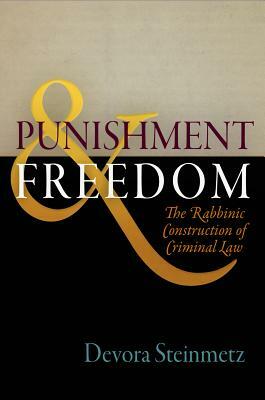 Punishment and Freedom: The Rabbinic Construction of Criminal Law by Devora Steinmetz