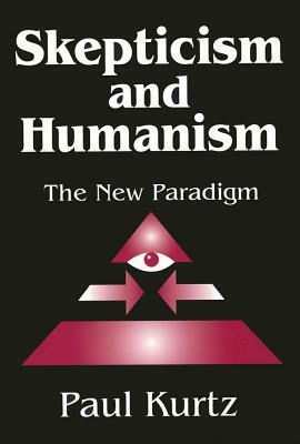 Skepticism and Humanism: The New Paradigm by Paul Kurtz