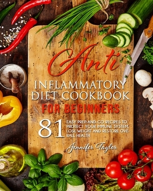 Anti-inflammatory Diet Cookbook: 81 easy prep-and-go recipes to protect your immune system, lose weight and restore overall health by Jennifer Taylor