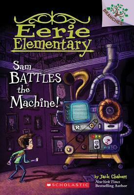 Sam Battles the Machine!: A Branches Book (Eerie Elementary #6), Volume 6 by Jack Chabert