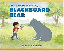 I Sure Am Glad to See You, Blackboard Bear by Martha Alexander
