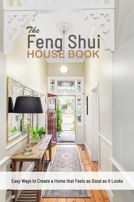 The Feng Shui House Book: Easy Ways to Create a Home that Feels as Good as it Looks: Gift Ideas for Holiday by Derek Turner