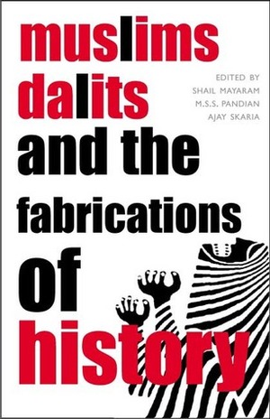 Muslims, Dalits, and the Fabrications of History by Ajay Skaria, Shail Mayaram