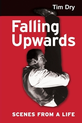 Falling Upwards: Scenes from a Life by Tim Dry