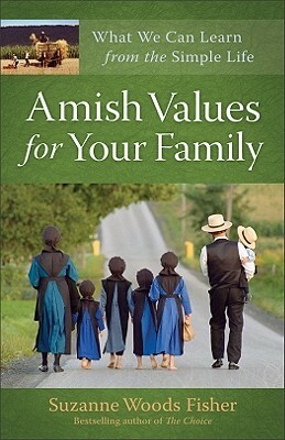 Amish Values for Your Family: What We Can Learn from the Simple Life by Suzanne Woods Fisher