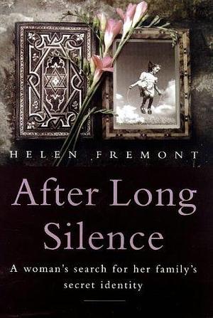After Long Silence: A Woman's Search For Her Family's Secret Identity by Helen Fremont, Helen Fremont