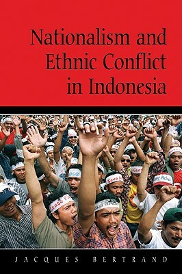 Nationalism and Ethnic Conflict in Indonesia by Jacques Bertrand