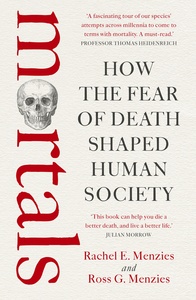 Mortals: How the Fear of Death Shaped Human Society by Ross G. Menzies, Rachel E. Menzies