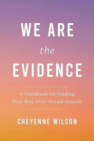 We Are the Evidence by Cheyenne Wilson, Cheyenne Wilson