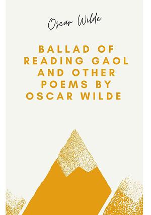 The Ballad of Reading Gaol and Other Poems by Oscar Wilde  by Oscar Wilde
