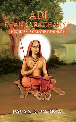 Adi Shankaracharya: Hinduism's Greatest Thinker by Pavan K. Varma