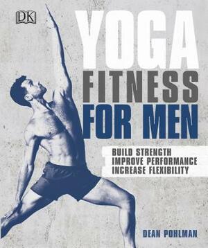 Yoga Fitness for Men: Build Strength, Improve Performance, and Increase Flexibility by Dean Pohlman