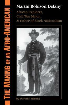 The Making of an Afro-American: Martin Robison Delany, 1812-1885 by Dorothy Sterling
