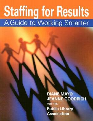 Staffing for Results by Public Library Association, Diane Mayo, Jeanne Goodrich