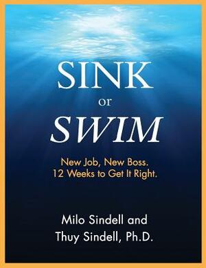 Sink Or Swim!: New Job. New Boss. 12 Weeks to Get It Right. by Milo Sindell, Thuy Sindell