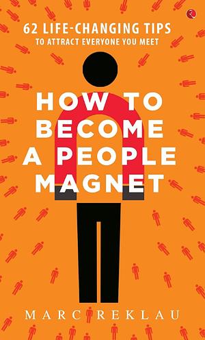 How to Become a People Magnet: 62 Life-Changing Tips to Attract Everyone You Meet by Marc Reklau