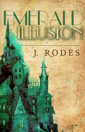 Emerald Illusion by Jennifer Rodewald, J. Rodes