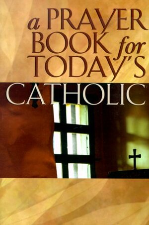 A Prayer Book for Today's Catholic by Michael Buckley