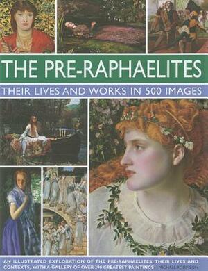 The Pre-Raphaelites: Their Lives and Works in 500 Images: A Study of the Artists, Their Lives and Context, with 500 Images, and a Gallery Showing 300 by Michael Robinson