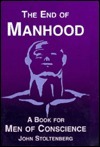 The End of Manhood: A Book for Men of Conscience by John Stoltenberg