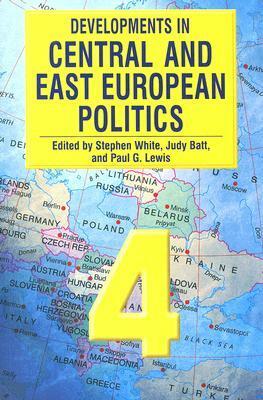 Developments in Central and East European Politics 4 by Paul G. Lewis, Judy Batt, Stephen White